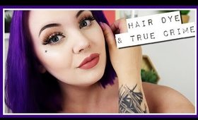 Dying My Hair Purple & Talking True Crime