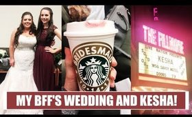 MY BFF'S WEDDING AND KESHA!