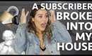 A SUBSCRIBER BROKE INTO MY HOUSE