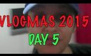 Vlogmas 2015: Day 5