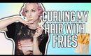 CURLING MY HAIR WITH FRENCH FRIES?