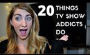 20 Things TV Show Addicts Do