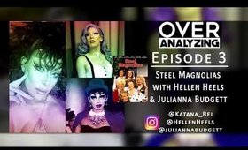 OverAnalyzing EP3: Steel Magnolias With Hellen Heels & Julianna Budgett