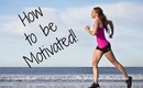 Motivational Tips: How to be Motivated!