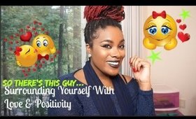 So There's This Guy!? |Surrounding Yourself With Love & Positivity|