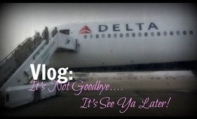 VLOG| It's Not Goodbye..It's See Ya Later