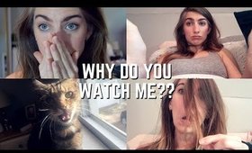 WHY DO YOU WATCH ME?