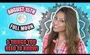 FULL MOON AUGUST 15TH - 5 THINGS YOU NEED TO KNOW TO BE READY!