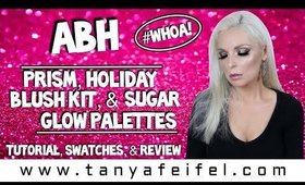 ABH Prism, Holiday Blush Kit, & Sugar Glow Palettes | Tutorial, Swatches, & Review | Tanya Feifel