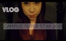 VLOG • Campus Super Star 2013 | MichelleAXOXO ☠
