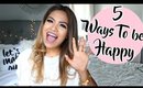 5 WAYS TO BE HAPPY, POSITIVE, AND GET YOUR LIFE BACK!
