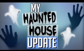 UPDATE ON MY HAUNTED HOUSE