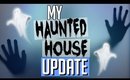 UPDATE ON MY HAUNTED HOUSE