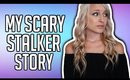 MY SCARY STALKER STORY