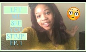 Let Me See You Strip | Ep. 1 Being Yourself