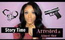 Story Time: I was ARRESTED & Almost SHOT
