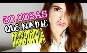 30 COSAS QUE NADIE PREGUNTA TAG por Lau