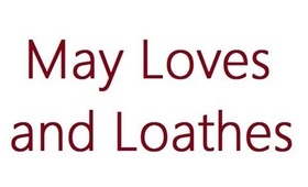 May Loves and Loathes