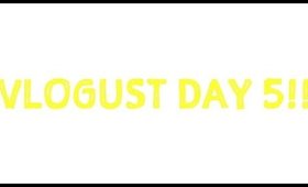 VLOGUST DAY 5! 8/5/14!