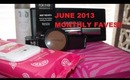 JUNE 2013 MONTHLY FAVES!!!