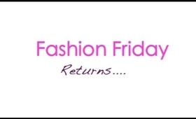 FASHION FRIDAY RETURNS...