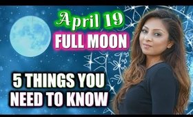 FULL MOON APRIL 19th - 5 THINGS YOU NEED TO KNOW!