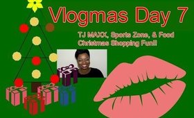 Vlogmas Day 7: TJ MAXX, Sports Zone & Food