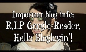 Important Blog info; R.I.P Google Reader, Hello Bloglovin'!!