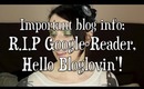Important Blog info; R.I.P Google Reader, Hello Bloglovin'!!