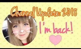 ♡Channel Update 2018: I'm back! ♡ (For real this time)