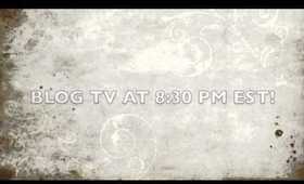 BLOG TV 8:30PM EST!!