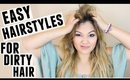 EASY HAIRSTYLES FOR DIRTY HAIR
