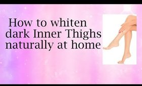 How to whiten dark Inner Thighs naturally at home