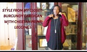 STYLE FROM MY CLOSET| BURGUNDY CARDIGAN WITH CHEETAH PRINT LEGGINGS