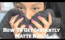 How To Get Instantly Matte Nail!