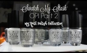 Swatch My Stash - OPI Part 2 | My Nail Polish Collection