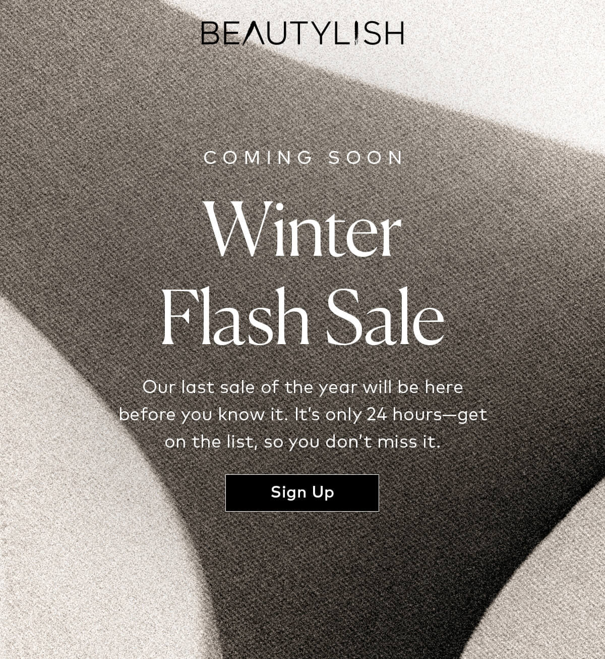 Our last sale of the year will be here before you know it. It only lasts 24 hours—get on the list, so you don’t miss it. Sign up for our Winter Flash Sale here.