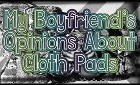 My Boyfriend's Opinions About Cloth Pads