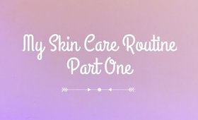 Skin Care Routine part one