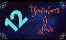 12 Youtubers I Love to Watch