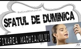 Sfatul de duminica #2: FIXARE MACHIAJ I adina vlad