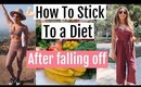 How To Stick To A Diet After Falling Off // Get Motivated to lose weight!