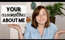Reacting to Your Assumptions About Me