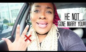 |Daily Vlog| He Not Gone Marry You!