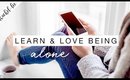 How To Be Alone & Why Its Important