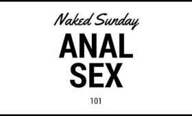 Anal Sex 101 - Naked Sunday