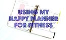 Using my Happy Planner as my Fitness Planner