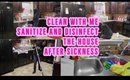 CLEAN WITH ME|SANITIZE AND DISINFECT|AFTER SICKNESS