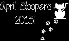 April 2013 Bloopers!