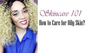 SkinCare 101| Oily SkinCare| Makeigurl